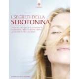 I segreti della serotonina: L’ormone naturale che fa aumentare il buon umore, riduce il dolore e limita gli eccessi di cibo e di alcool. (Salute e benessere)