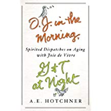 O.J. in the Morning, G&T at Night: Spirited Dispatches on Aging with Joie de Vivre (English Edition)