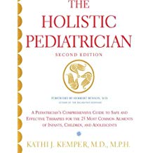 The Holistic Pediatrician (Second Edition): A Pediatrician's Comprehensive Guide to Safe and Effective Therapies for the 25 Most Common Ailments of In by Herbert Benson (Foreword), Kathi Kemper (1-Jul-2002) Paperback