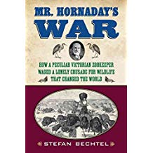 [Mr. Hornaday's War: How a Peculiar Victorian Zookeeper Waged a Lonely Crusade for Wildlife That Changed the World] (By: Stefan Bechtel) [published: June, 2012]