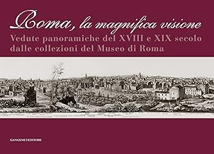 Roma la magnifica visione: Vedute panoramiche del XVIII e XIX secolo dalle collezioni del Museo di Roma
