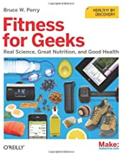 [Fitness for Geeks: Real Science, Great Nutrition, and Good Health] [By: Bruce W. Perry] [May, 2012]