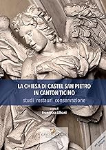 La Chiesa di Castel San Pietro in Canton Ticino: studi restauri conservazione