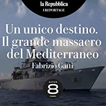 Un unico destino. Il grande massacro del Mediterraneo: I reportage di Repubblica