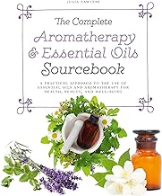 The Complete Aromatherapy & Essential Oils Sourcebook - New 2018 Edition: A Practical Approach to the Use of Essential Oils for Health and Well-Being