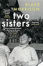 Two Sisters: ‘Bold, magnanimous, heart-breaking and riveting’ - Howard Jacobson. The extraordinary new memoir from Blake Morrison, author of And When Did You Last See Your Father?
