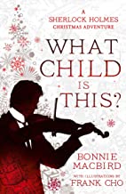What Child is This?: Inspired by Conan Doyle’s ‘The Blue Carbuncle’, Sherlock Holmes solves two brand new Christmas mysteries in Victorian London: Book 5