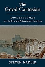 The Good Cartesian: Louis De La Forge and the Rise of a Philosophical Paradigm
