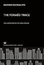 The Forméd Trace. the Later Poetry of Ezra Pound