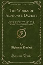 The Works of Alphonse Daudet, Vol. 1: Little What's-His-Name; To Which Is Added the Belle-Nivernaise; How Jarjaille Went to Heaven, and Other Stories (Classic Reprint)