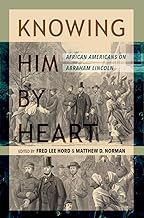 Knowing Him by Heart: African Americans on Abraham Lincoln