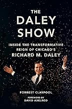The Daley Show: Inside the Transformative Reign of Chicago's Richard M. Daley