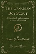 The Canadian Boy Scout: A Handbook for Instruction in Good Citizenship (Classic Reprint)