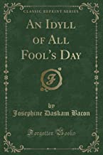 An Idyll of All Fool's Day (Classic Reprint)
