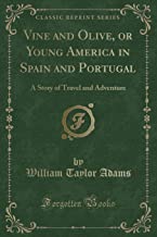 Vine and Olive, or Young America in Spain and Portugal: A Story of Travel and Adventure (Classic Reprint)