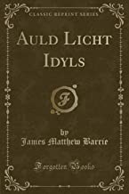 Auld Licht Idyls (Classic Reprint)