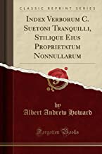 Index Verborum C. Suetoni Tranquilli, Stilique Eius Proprietatum Nonnullarum (Classic Reprint)