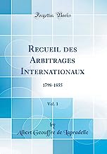 Recueil des Arbitrages Internationaux, Vol. 1: 1798-1855 (Classic Reprint)