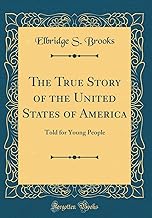 The True Story of the United States of America: Told for Young People (Classic Reprint)