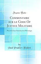 Commentaire sur le Code Of Justice Militaire: Precede d'une Introduction Historique (Classic Reprint)