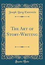 The Art of Story-Writing (Classic Reprint)