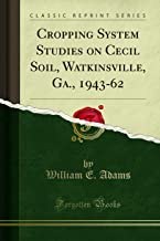 Cropping System Studies on Cecil Soil, Watkinsville, Ga., 1943-62 (Classic Reprint)