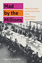 Mad by the Millions: Mental Disorders and the Early Years of the World Health Organization: Mental Disorders in the Age of World Citizenship, Experts, and Technology