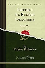 Lettres de Eugène Delacroix, Vol. 2: 1848-1863 (Classic Reprint)