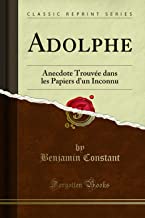 Adolphe: Anecdote Trouvée dans les Papiers d'un Inconnu (Classic Reprint)
