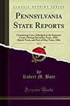 Pennsylvania State Reports, Vol. 2: Containing Cases Adjudged in the Supreme Court, During December Term, 1845, March Term, and Part of May Term, 1846 (Classic Reprint)