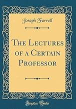 The Lectures of a Certain Professor (Classic Reprint)