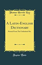 A Latin-English Dictionary: Printed From The Unfinished Ms. (Classic Reprint)