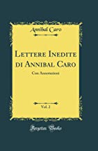 Lettere Inedite di Annibal Caro, Vol. 2: Con Annotazioni (Classic Reprint)
