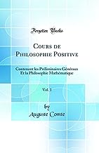 Cours de Philosophie Positive, Vol. 1: Contenant les Préliminaires Généraux Et la Philosophie Mathématique (Classic Reprint)