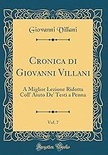 Cronica di Giovanni Villani, Vol. 7: A Miglior Lezione Ridotta Coll' Aiuto De' Testi a Penna (Classic Reprint)