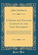 A Greek and English Lexicon to the New Testament: In Which the Words and Phrases Occurring in Those Sacred Books Are Distinctly Explained; And the ... of Scripture and Frequently Illustrated and C