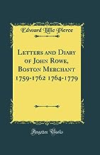 Letters and Diary of John Rowe, Boston Merchant 1759-1762 1764-1779 (Classic Reprint)