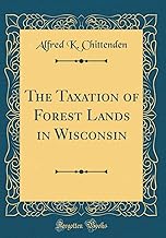 The Taxation of Forest Lands in Wisconsin (Classic Reprint)