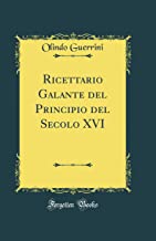 Ricettario Galante del Principio del Secolo XVI (Classic Reprint)