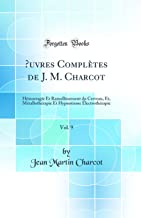 OEuvres Complètes de J. M. Charcot, Vol. 9: Hémorragie Et Ramollissement du Cerveau, Et, Métallothérapie Et Hypnotisme Électrothérapie (Classic Reprint)