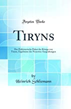 Tiryns: Der Prähistorische Palast der Könige von Tiryns, Ergebnisse der Neuesten Ausgrabungen (Classic Reprint)