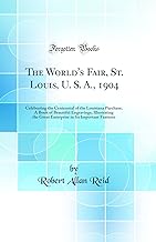 The World's Fair, St. Louis, U. S. A., 1904: Celebrating the Centennial of the Louisiana Purchase; A Book of Beautiful Engravings, Illustrating the ... in Its Important Features (Classic Reprint)
