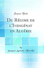 Du Rgime de l'Indignat en Algrie (Classic Reprint)