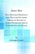 Sul Metodo Proposto dal Dottor Giuseppe Grassi di Salire le Forti Pendenze per di Locomotiva Ad Elice (Classic Reprint)