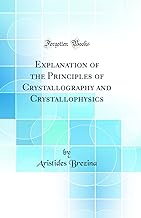 Explanation of the Principles of Crystallography and Crystallophysics (Classic Reprint)