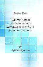 Explanation of the Principles of Crystallography and Crystallophysics (Classic Reprint)