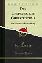 Der Ursprung des Christentums: Eine Historische Untersuchung (Classic Reprint)