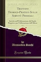 Trattato Teorico-Pratico Sulle Servit Prediali, Vol. 3: Servit nell'Utilizzazione del Suolo Proprio e per Utilizzazione dell'Altrui (Classic Reprint)