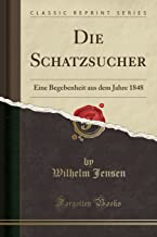 Die Schatzsucher: Eine Begebenheit Aus Dem Jahre 1848 (Classic Reprint)