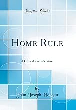 Home Rule: A Critical Consideration (Classic Reprint)